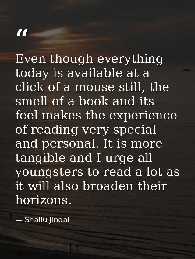 Even though everything today is available at a click of a mouse still, the smell of a book and its feel makes the experi — Shallu Jindal