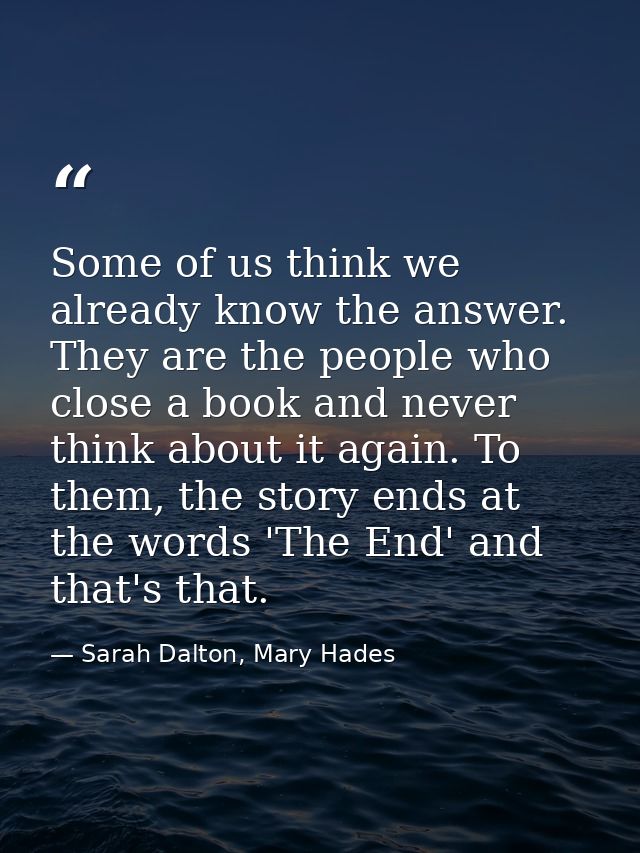 Some of us think we already know the answer. They are the people who close a book and never think about it again. To the — Sarah Dalton, Mary Hades