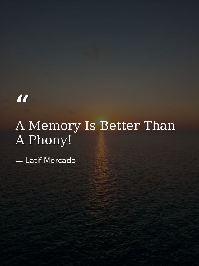 A Memory Is Better Than A Phony! — Latif Mercado
