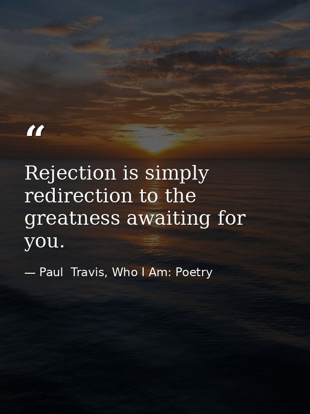 Rejection is simply redirection to the greatness awaiting for you. — Paul  Travis, Who I Am: Poetry