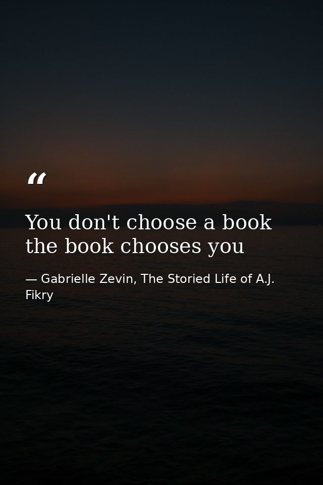 You don't choose a book the book chooses you — Gabrielle Zevin, The Storied Life of A.J. Fikry