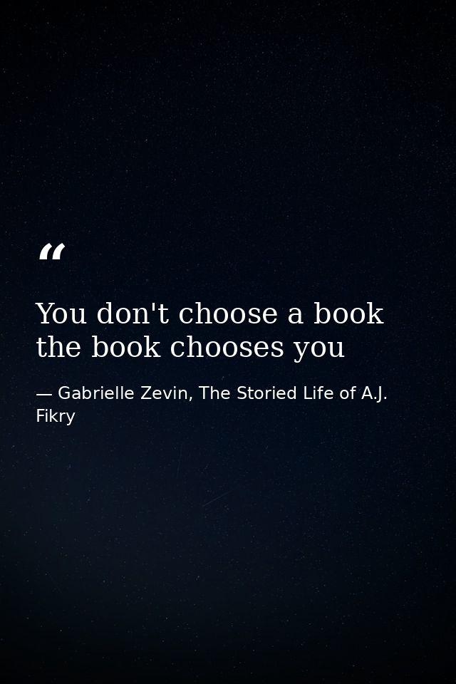 You don't choose a book the book chooses you — Gabrielle Zevin, The Storied Life of A.J. Fikry