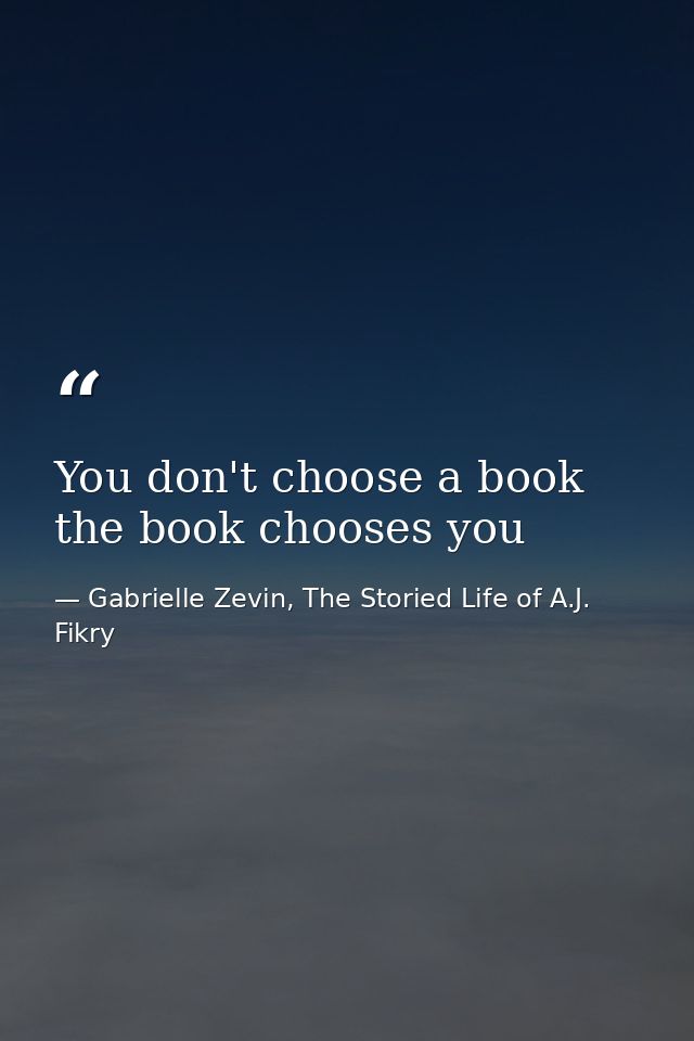 You don't choose a book the book chooses you — Gabrielle Zevin, The Storied Life of A.J. Fikry