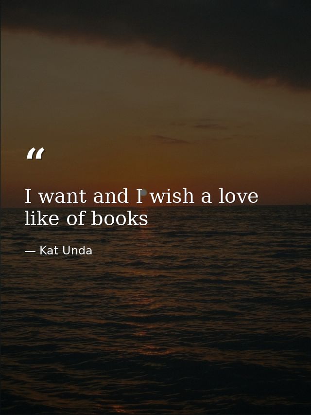 I want and I wish a love like of books — Kat Unda