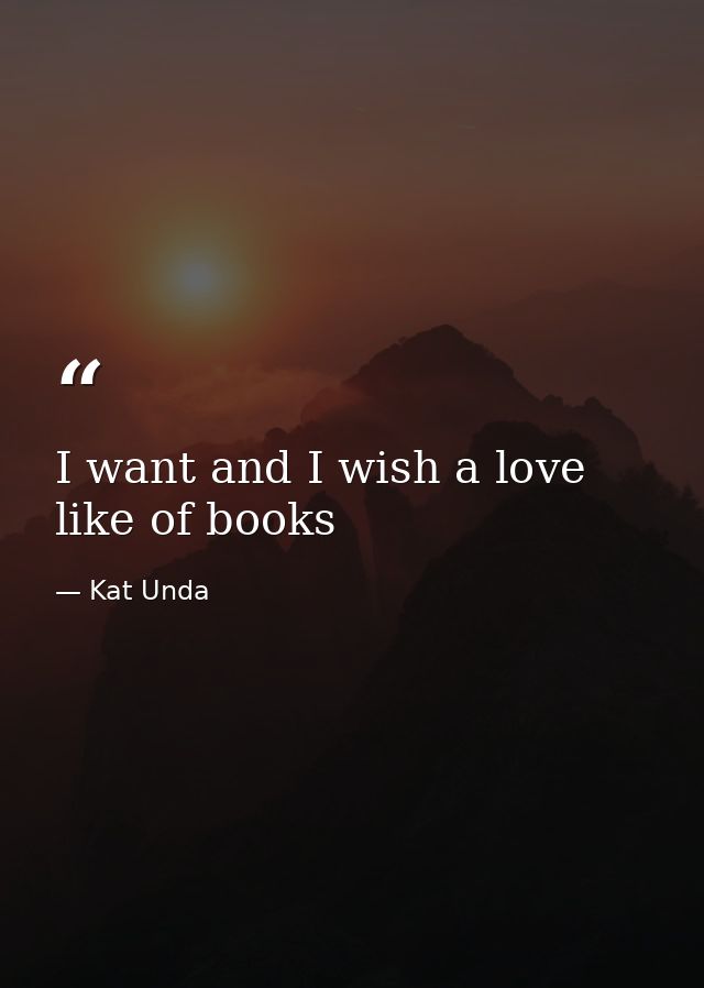 I want and I wish a love like of books — Kat Unda