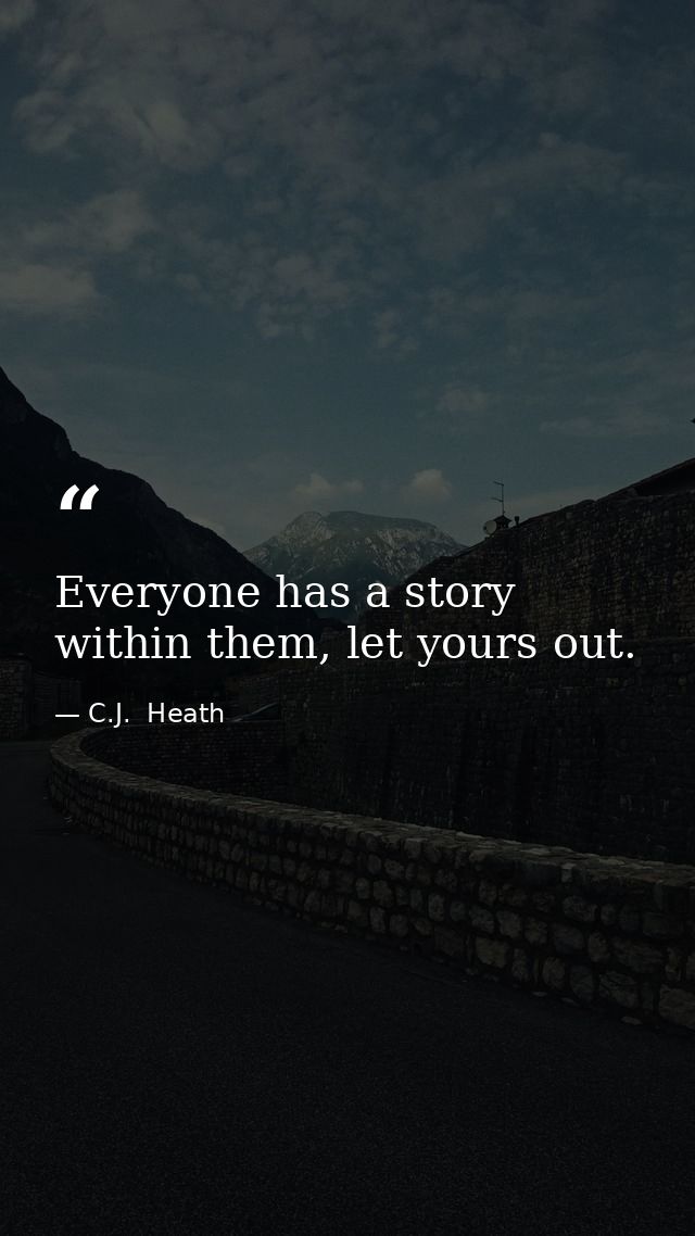 Everyone has a story within them, let yours out. — C.J.  Heath