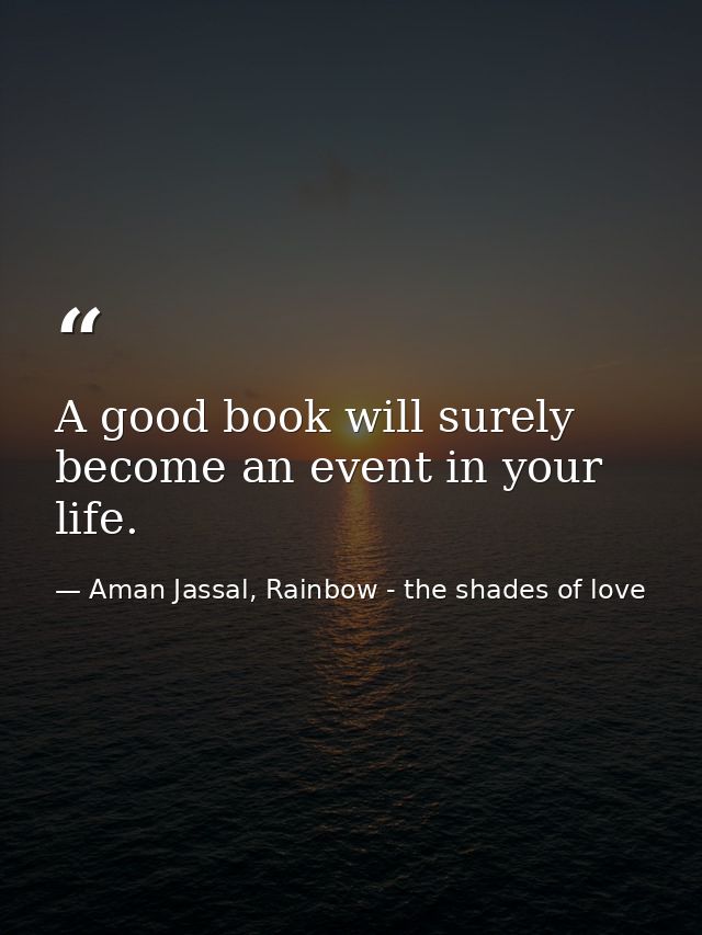 A good book will surely become an event in your life. — Aman Jassal, Rainbow - the shades of love