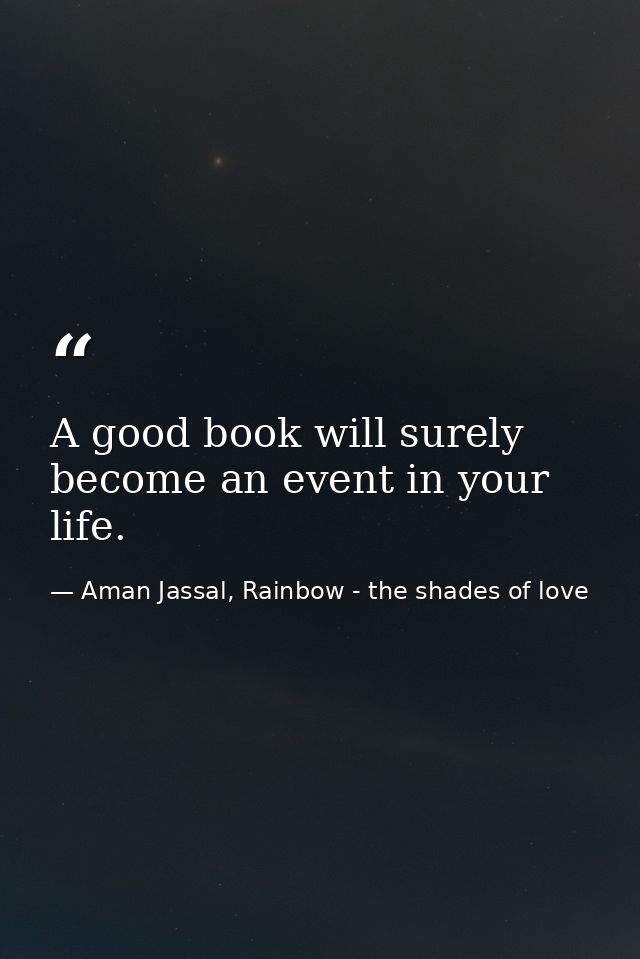 A good book will surely become an event in your life. — Aman Jassal, Rainbow - the shades of love