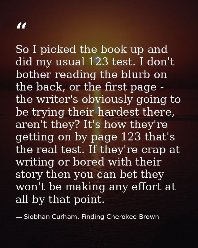 So I picked the book up and did my usual 123 test. I don't bother reading the blurb on the back, or the first page - the — Siobhan Curham, Finding Cherokee Brown