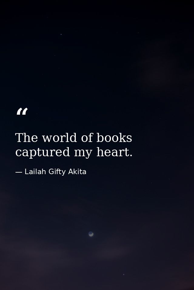 The world of books captured my heart. — Lailah Gifty Akita