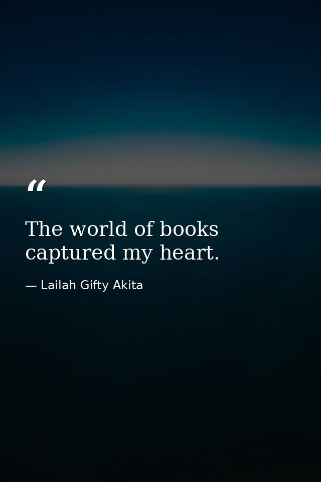 The world of books captured my heart. — Lailah Gifty Akita