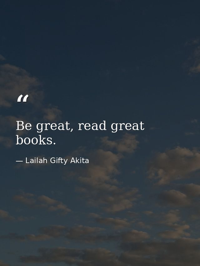 Be great, read great books. — Lailah Gifty Akita