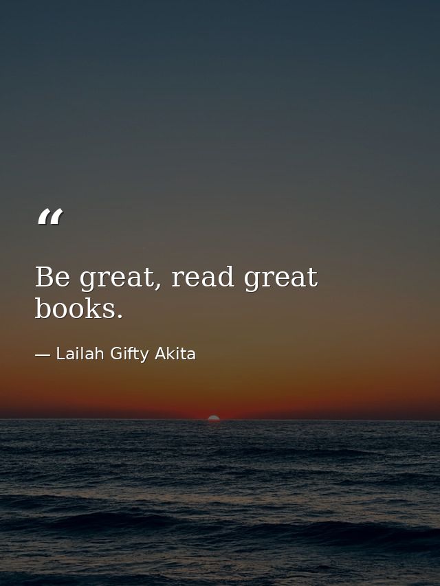 Be great, read great books. — Lailah Gifty Akita