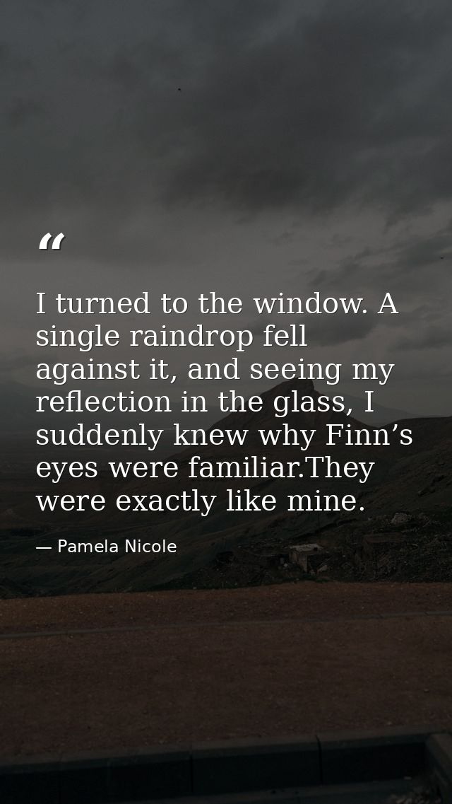 I turned to the window. A single raindrop fell against it, and seeing my reflection in the glass, I suddenly knew why Fi — Pamela Nicole