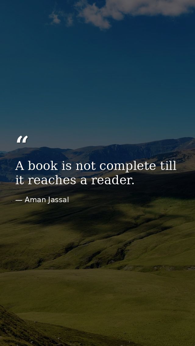 A book is not complete till it reaches a reader. — Aman Jassal