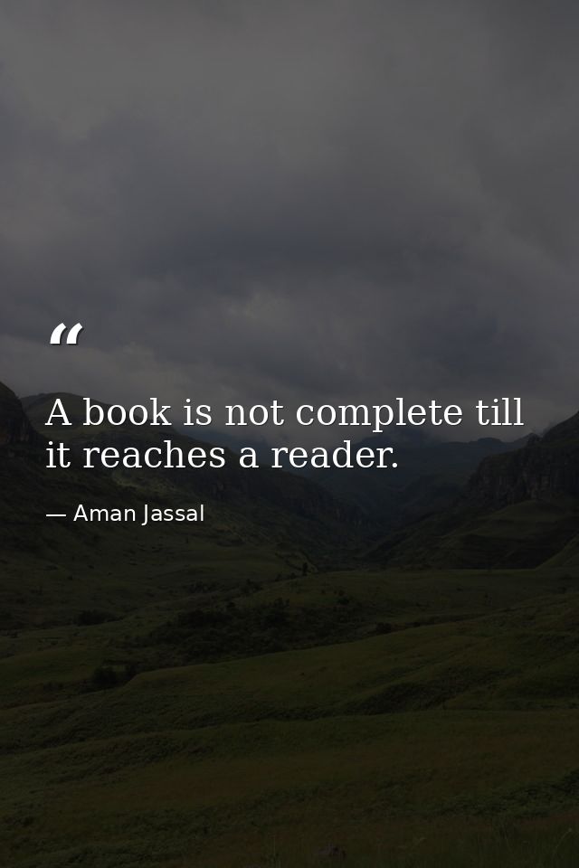 A book is not complete till it reaches a reader. — Aman Jassal