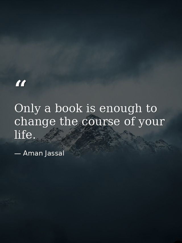 Only a book is enough to change the course of your life. — Aman Jassal