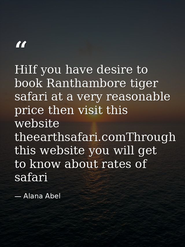 HiIf you have desire to book Ranthambore tiger safari at a very reasonable price then visit this website theearthsafari. — Alana Abel