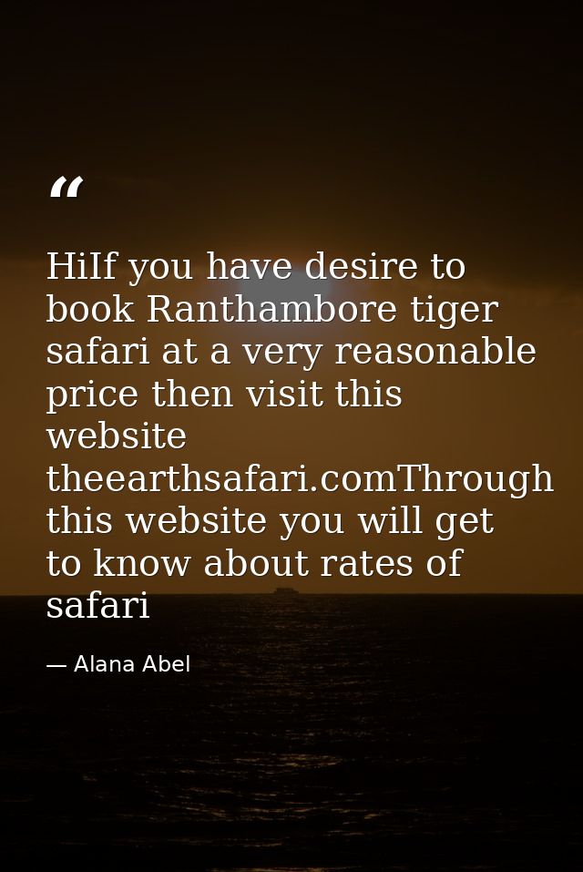 HiIf you have desire to book Ranthambore tiger safari at a very reasonable price then visit this website theearthsafari. — Alana Abel