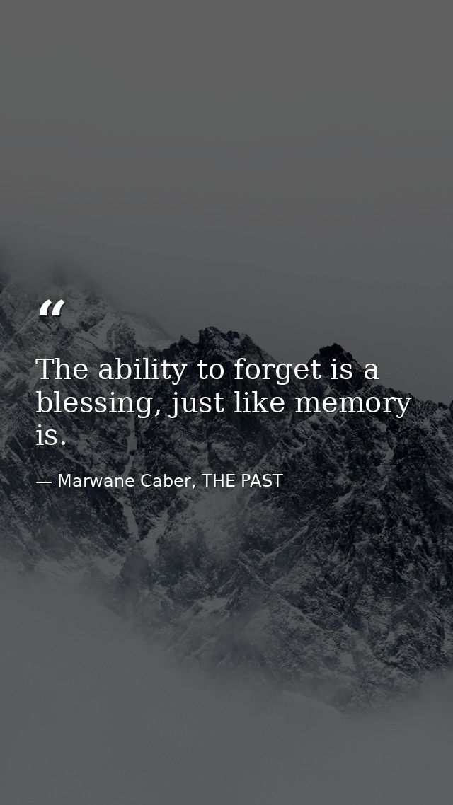 The ability to forget is a blessing, just like memory is. — Marwane Caber, THE PAST