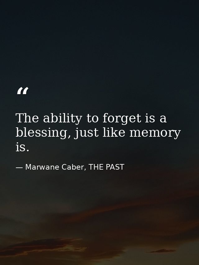The ability to forget is a blessing, just like memory is. — Marwane Caber, THE PAST