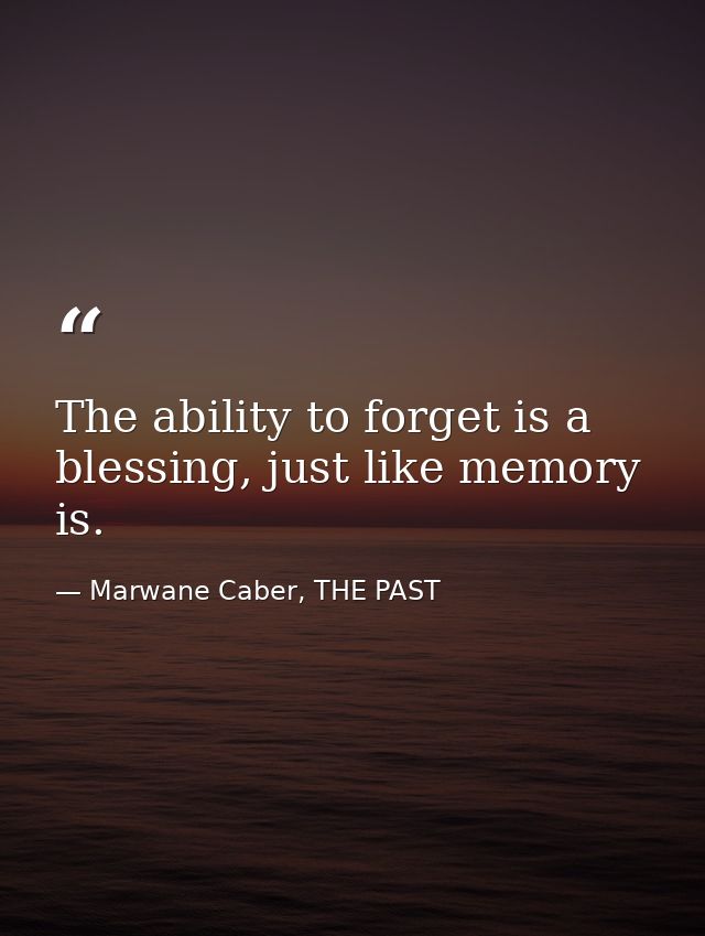 The ability to forget is a blessing, just like memory is. — Marwane Caber, THE PAST