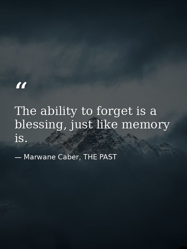 The ability to forget is a blessing, just like memory is. — Marwane Caber, THE PAST