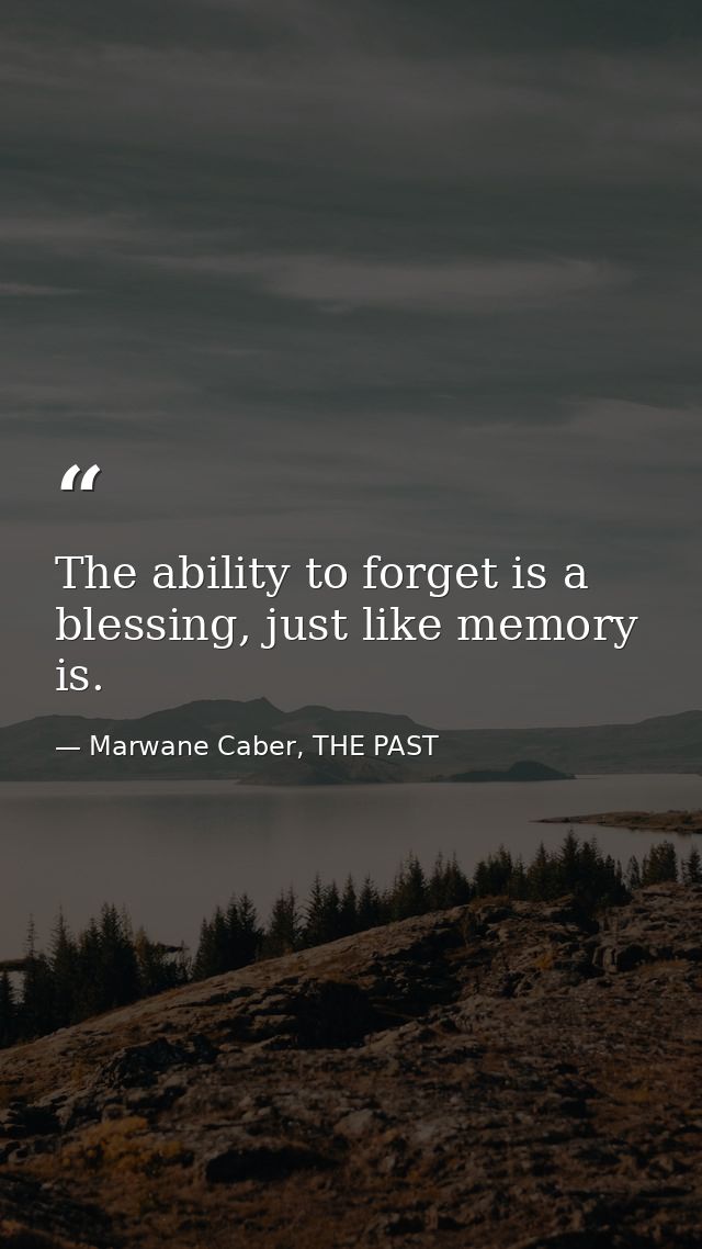 The ability to forget is a blessing, just like memory is. — Marwane Caber, THE PAST