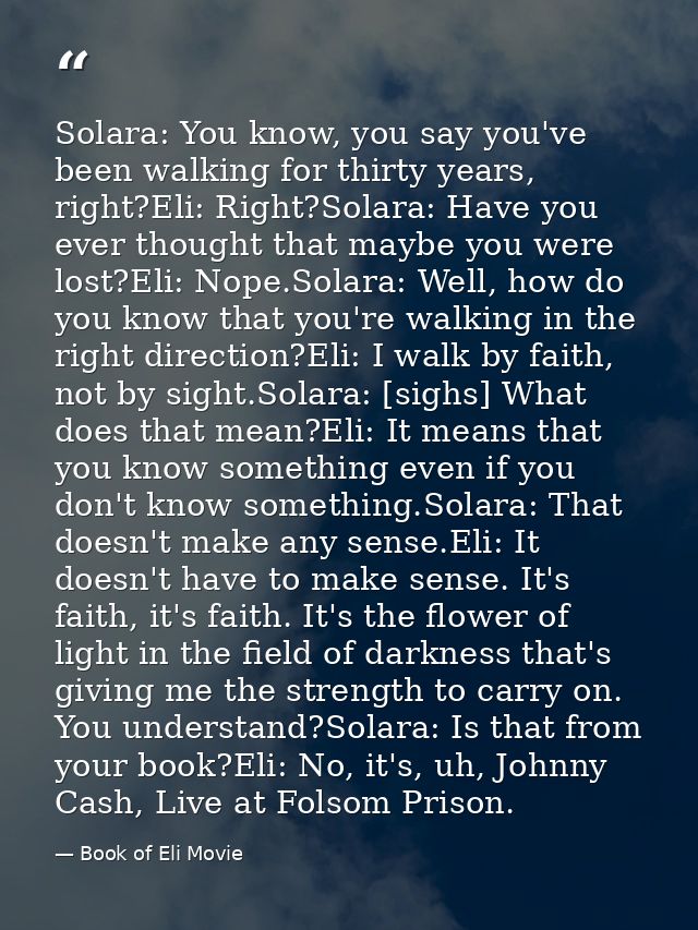 Solara: You know, you say you've been walking for thirty years, right?Eli: Right?Solara: Have you ever thought that mayb — Book of Eli Movie