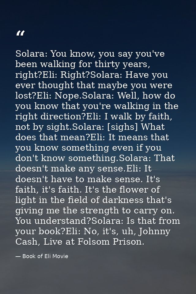 Solara: You know, you say you've been walking for thirty years, right?Eli: Right?Solara: Have you ever thought that mayb — Book of Eli Movie