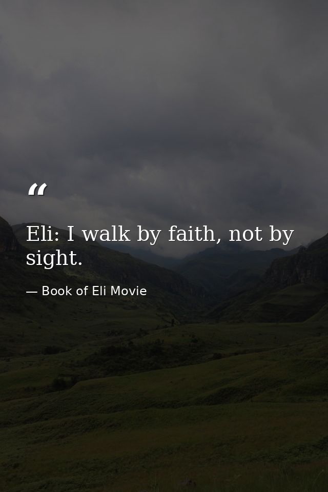 Eli: I walk by faith, not by sight. — Book of Eli Movie