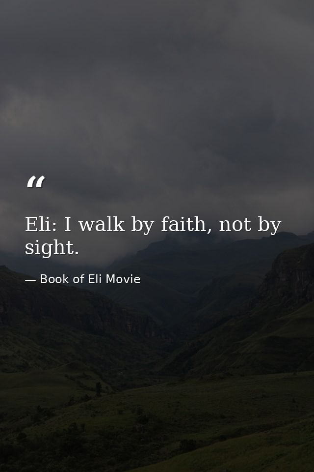 Eli: I walk by faith, not by sight. — Book of Eli Movie