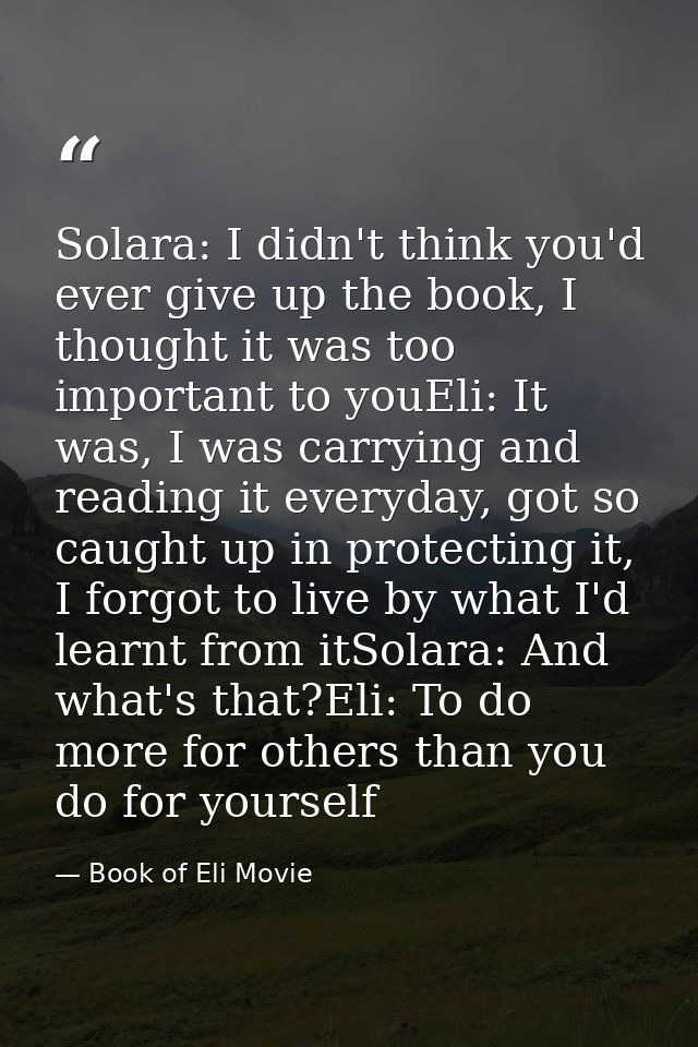Solara: I didn't think you'd ever give up the book, I thought it was too important to youEli: It was, I was carrying and — Book of Eli Movie