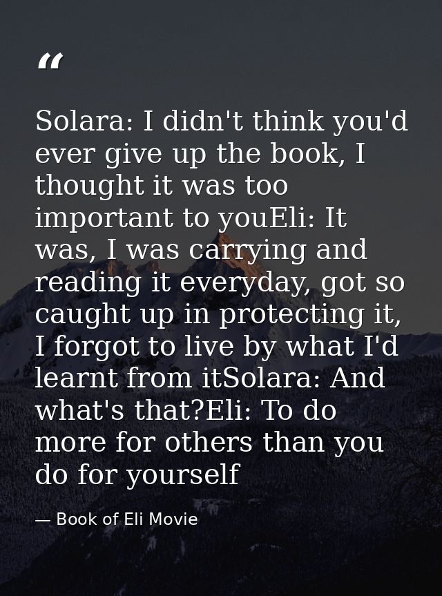 Solara: I didn't think you'd ever give up the book, I thought it was too important to youEli: It was, I was carrying and — Book of Eli Movie