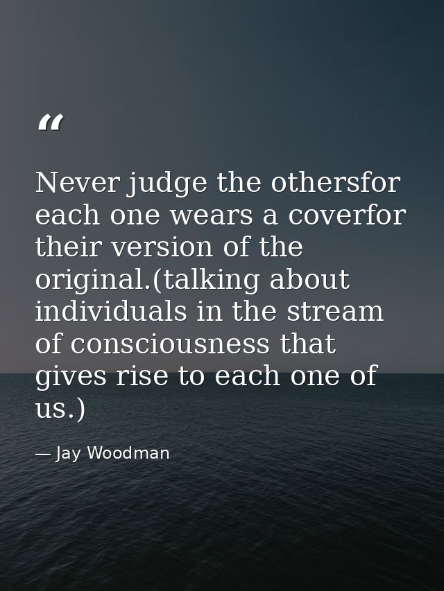Never judge the othersfor each one wears a coverfor their version of the original.(talking about individuals in the stre — Jay Woodman