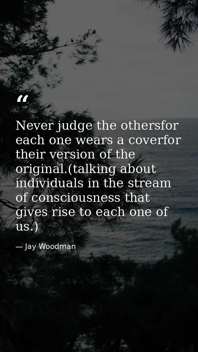 Never judge the othersfor each one wears a coverfor their version of the original.(talking about individuals in the stre — Jay Woodman