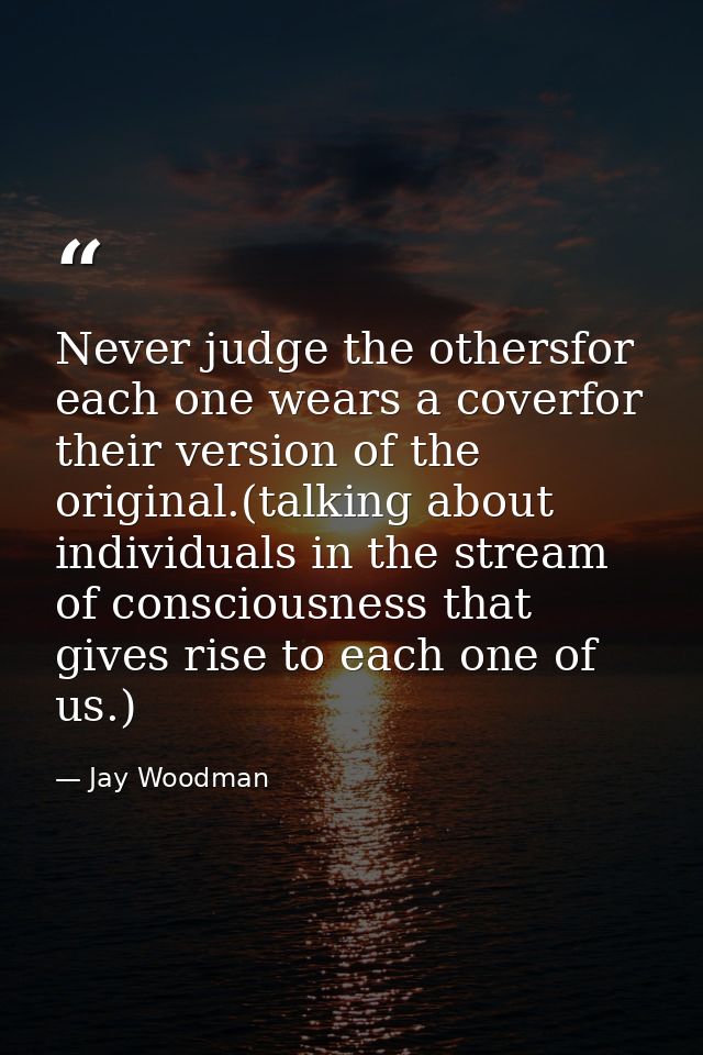 Never judge the othersfor each one wears a coverfor their version of the original.(talking about individuals in the stre — Jay Woodman
