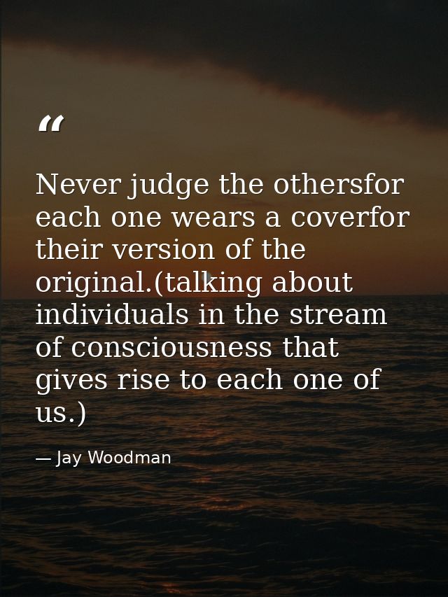 Never judge the othersfor each one wears a coverfor their version of the original.(talking about individuals in the stre — Jay Woodman