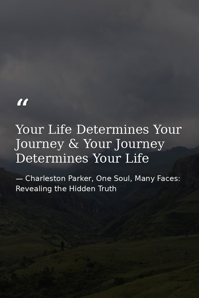 Your Life Determines Your Journey & Your Journey Determines Your Life — Charleston Parker, One Soul, Many Faces: Revealing the Hidden Truth