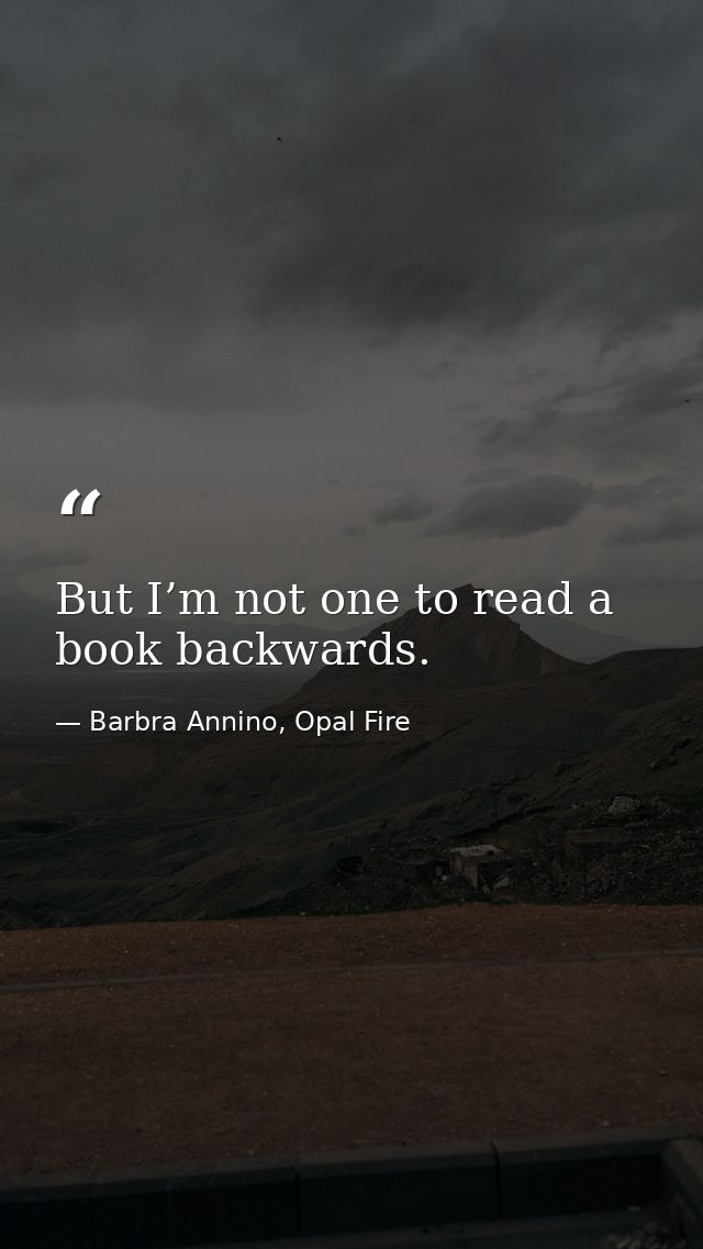 But I’m not one to read a book backwards. — Barbra Annino, Opal Fire