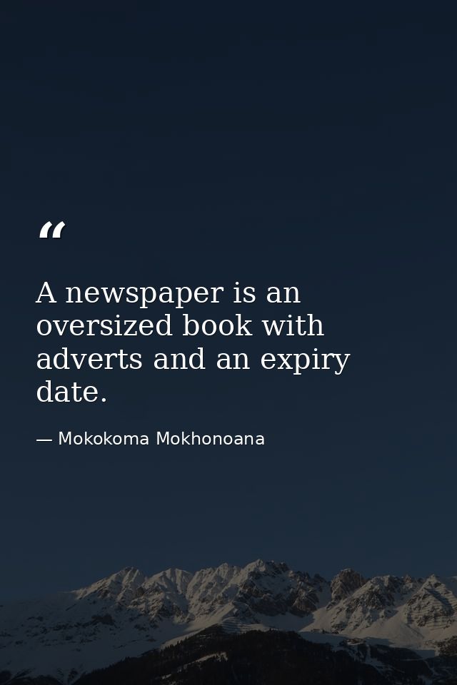 A newspaper is an oversized book with adverts and an expiry date. — Mokokoma Mokhonoana
