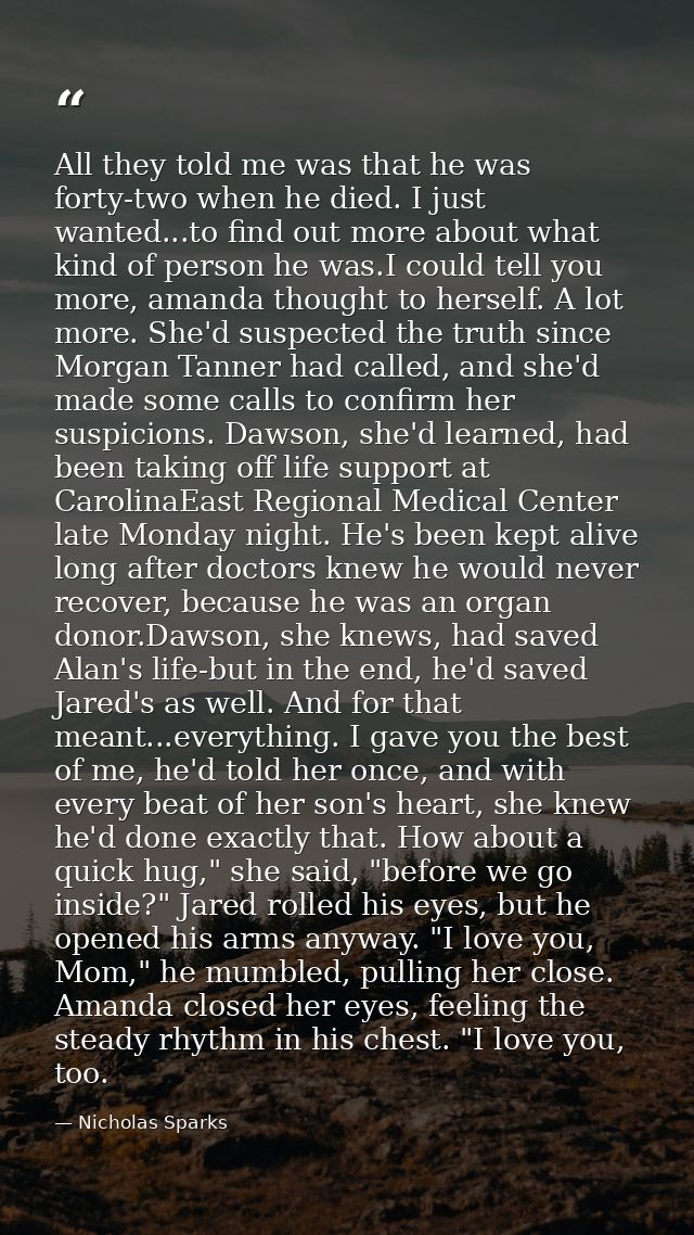 All they told me was that he was forty-two when he died. I just wanted...to find out more about what kind of person he w — Nicholas Sparks