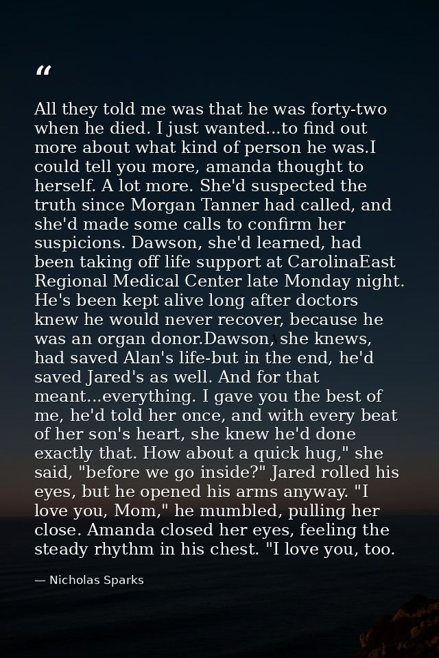 All they told me was that he was forty-two when he died. I just wanted...to find out more about what kind of person he w — Nicholas Sparks