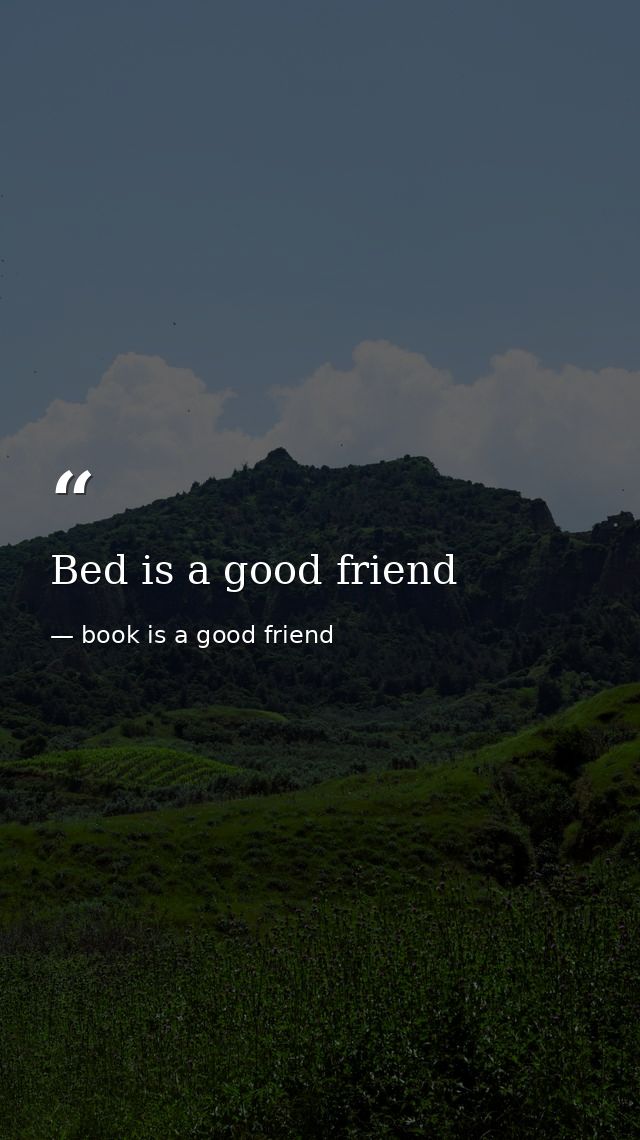 Bed is a good friend — book is a good friend