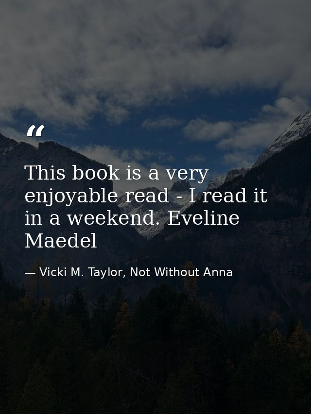 This book is a very enjoyable read - I read it in a weekend. Eveline Maedel — Vicki M. Taylor, Not Without Anna