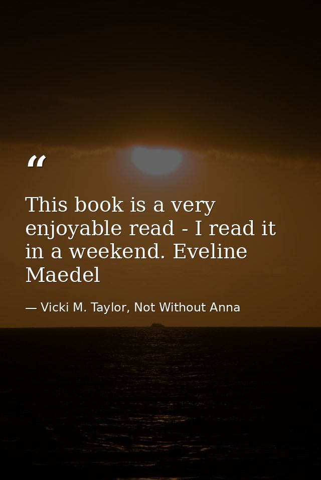 This book is a very enjoyable read - I read it in a weekend. Eveline Maedel — Vicki M. Taylor, Not Without Anna