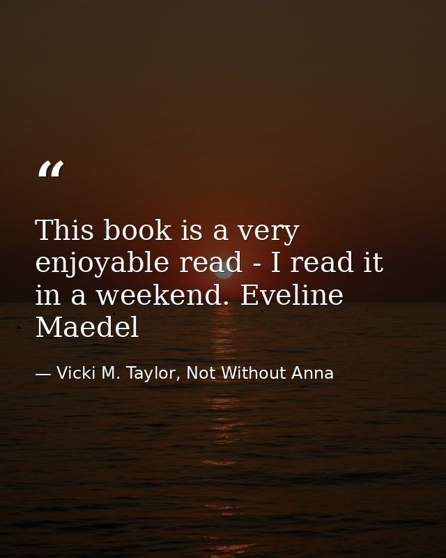 This book is a very enjoyable read - I read it in a weekend. Eveline Maedel — Vicki M. Taylor, Not Without Anna