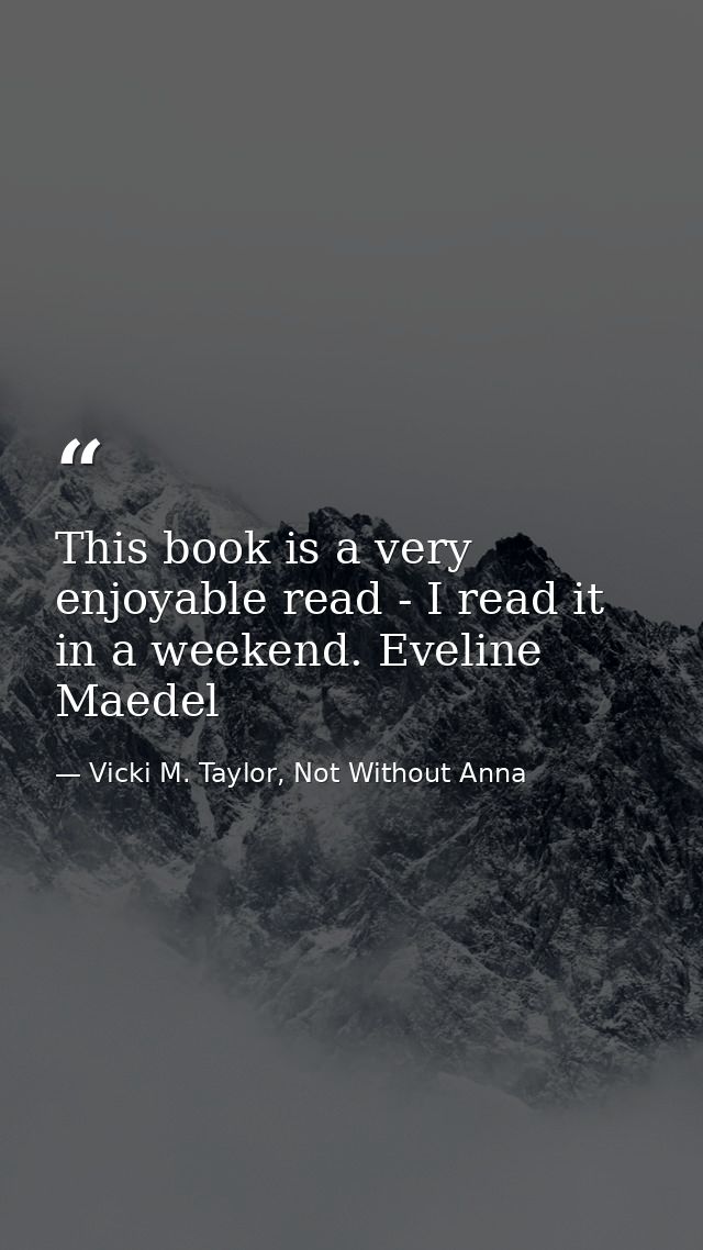 This book is a very enjoyable read - I read it in a weekend. Eveline Maedel — Vicki M. Taylor, Not Without Anna