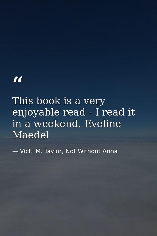 This book is a very enjoyable read - I read it in a weekend. Eveline Maedel — Vicki M. Taylor, Not Without Anna