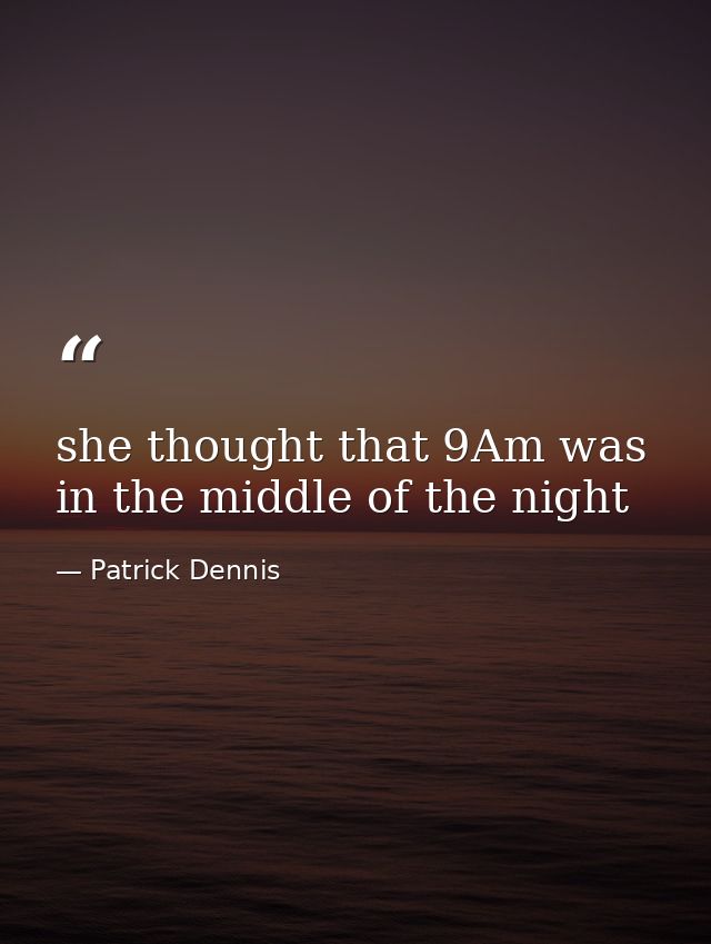 she thought that 9Am was in the middle of the night — Patrick Dennis